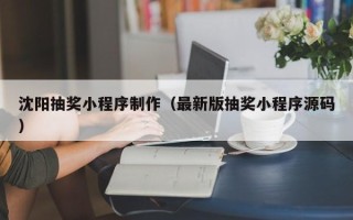 义乌沈阳抽奖小程序制作（最新版抽奖小程序源码）