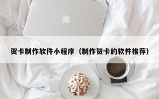 义乌贺卡制作软件小程序（制作贺卡的软件推荐）