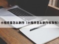义乌小程序是怎么制作（小程序怎么制作和发布）