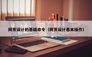 义乌网页设计的基础命令（网页设计基本操作）